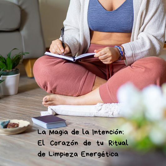 La Magia de la Intención: El Corazón de tu Ritual de Limpieza Energética